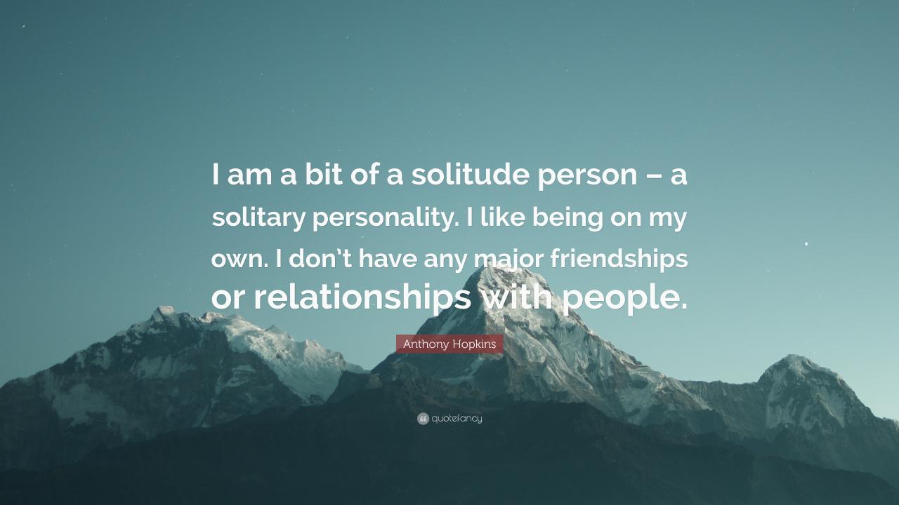 Person solitary solitude anthony himself hopkins we being people bit am quote he one going giddens don if have personality